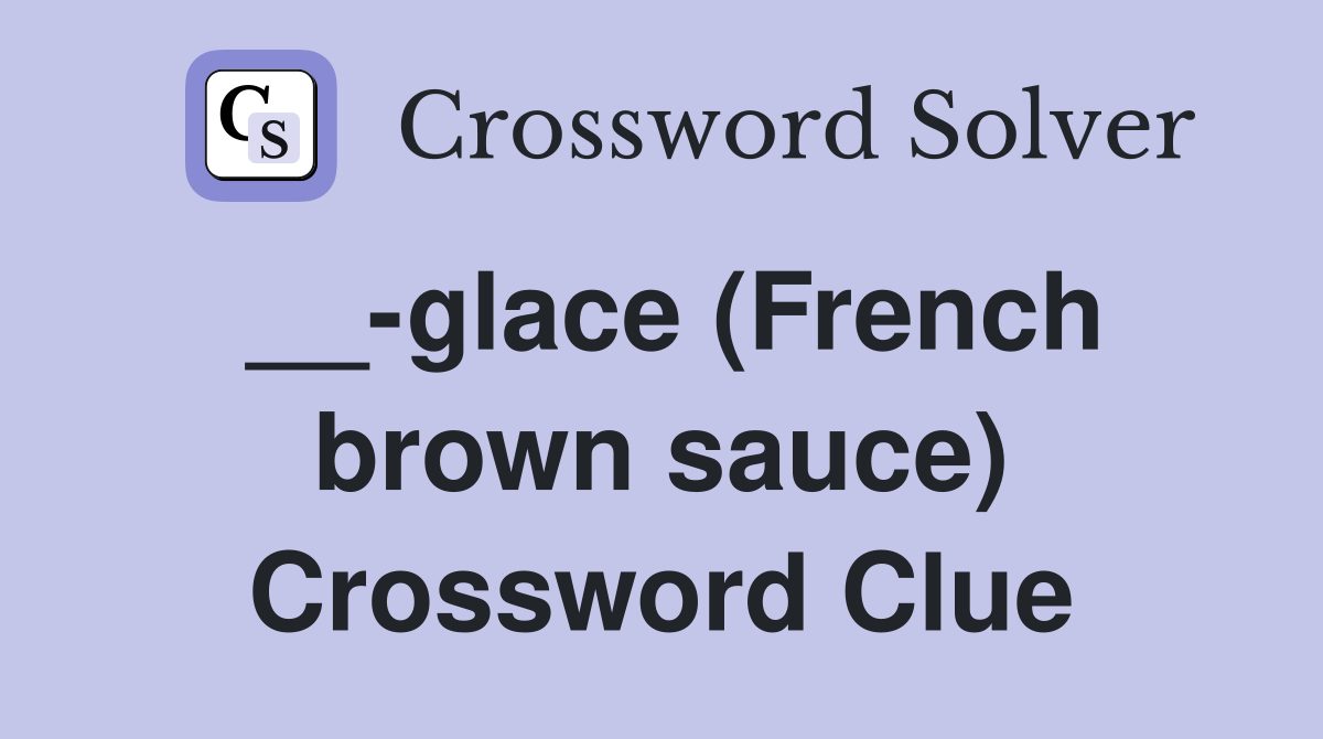 __glace (French brown sauce) Crossword Clue Answers Crossword Solver